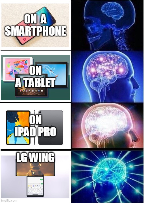 Expanding Brain Meme | ON  A SMARTPHONE; ON A TABLET; ON IPAD PRO; LG WING | image tagged in memes,expanding brain,DragaliaLost | made w/ Imgflip meme maker