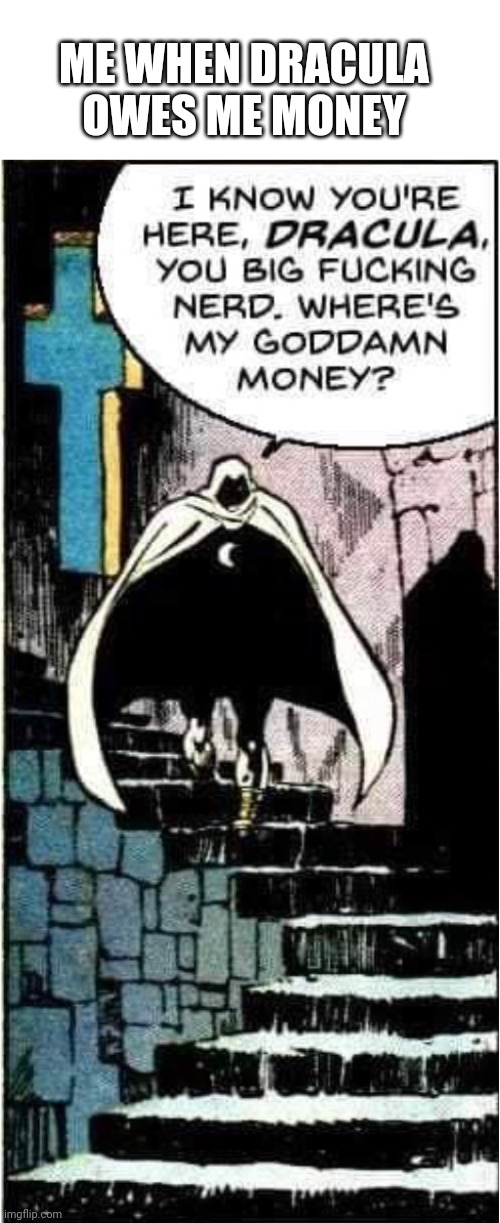 Drac | ME WHEN DRACULA OWES ME MONEY | image tagged in moon knight | made w/ Imgflip meme maker