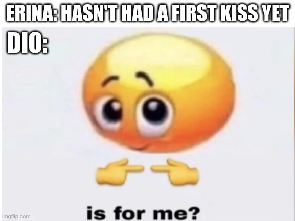 diodiodiodio | DIO:; ERINA: HASN'T HAD A FIRST KISS YET | image tagged in jjba | made w/ Imgflip meme maker