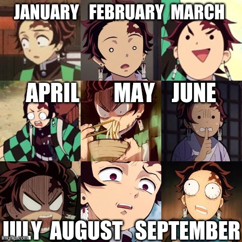me in life | JANUARY   FEBRUARY  MARCH; APRIL        MAY    JUNE; JULY  AUGUST   SEPTEMBER | image tagged in demon slayer | made w/ Imgflip meme maker