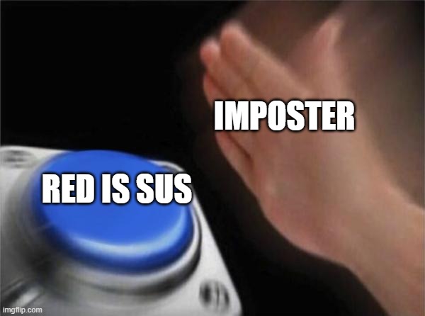 Blank Nut Button Meme | IMPOSTER; RED IS SUS | image tagged in memes,blank nut button | made w/ Imgflip meme maker
