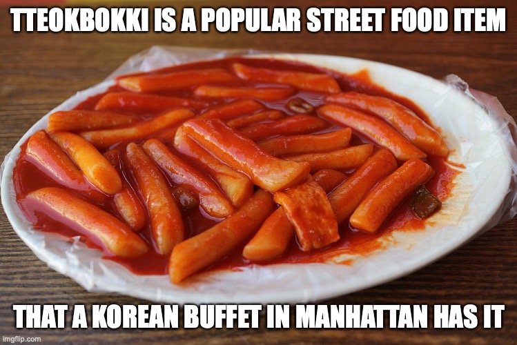 Tteokbokki | TTEOKBOKKI IS A POPULAR STREET FOOD ITEM; THAT A KOREAN BUFFET IN MANHATTAN HAS IT | image tagged in food,memes | made w/ Imgflip meme maker