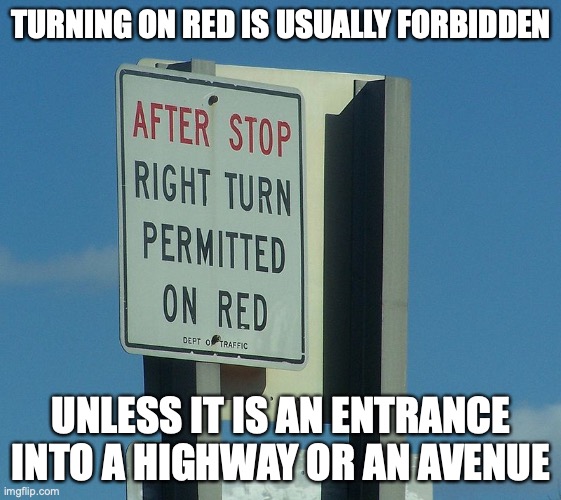 Turning on Red | TURNING ON RED IS USUALLY FORBIDDEN; UNLESS IT IS AN ENTRANCE INTO A HIGHWAY OR AN AVENUE | image tagged in traffic light,memes | made w/ Imgflip meme maker