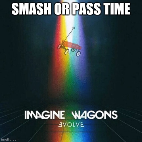 I'm bored | SMASH OR PASS TIME | image tagged in memes | made w/ Imgflip meme maker