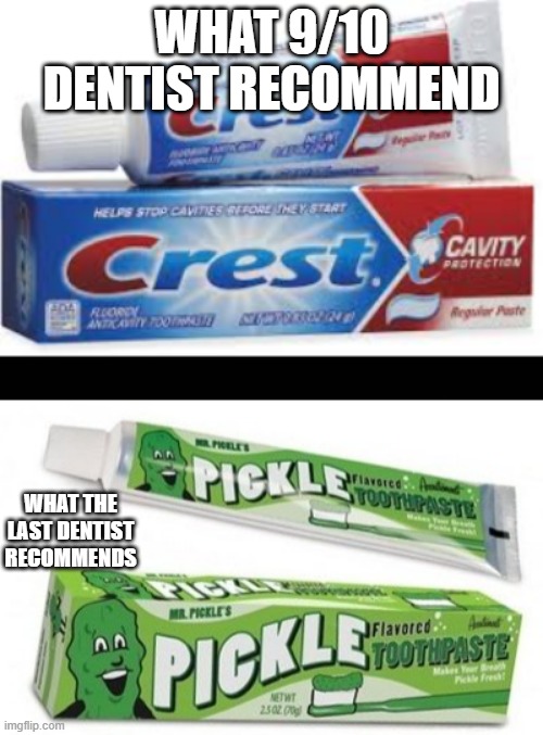 what dentist recommend | WHAT 9/10 DENTIST RECOMMEND; WHAT THE LAST DENTIST RECOMMENDS | image tagged in dentist,toothpaste | made w/ Imgflip meme maker