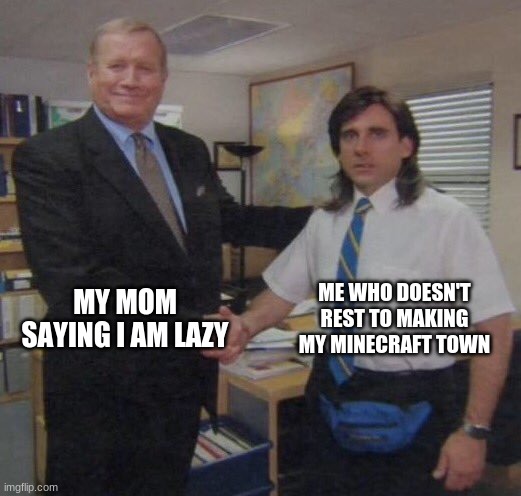the office congratulations | ME WHO DOESN'T REST TO MAKING MY MINECRAFT TOWN; MY MOM SAYING I AM LAZY | image tagged in the office congratulations | made w/ Imgflip meme maker