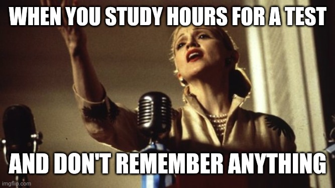 Madonna Dont Cry Argentina | WHEN YOU STUDY HOURS FOR A TEST; AND DON'T REMEMBER ANYTHING | image tagged in madonna dont cry argentina,dont cry,test,sad,math,science | made w/ Imgflip meme maker