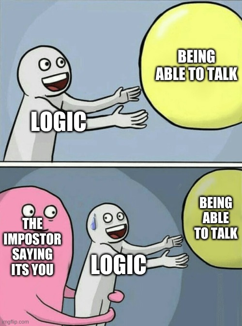 Running Away Balloon | BEING ABLE TO TALK; LOGIC; BEING ABLE TO TALK; THE IMPOSTOR SAYING ITS YOU; LOGIC | image tagged in memes,running away balloon | made w/ Imgflip meme maker