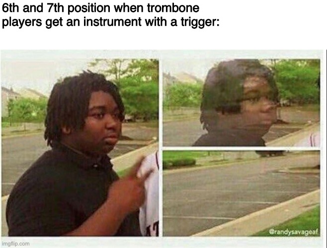 music | 6th and 7th position when trombone players get an instrument with a trigger: | image tagged in black guy disappearing | made w/ Imgflip meme maker