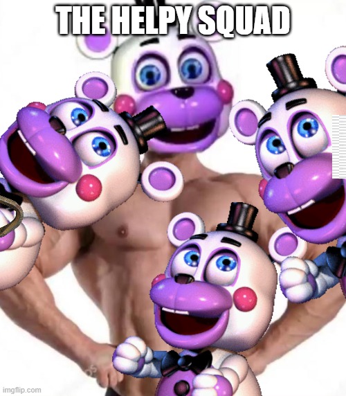 Helpy squad | THE HELPY SQUAD | image tagged in buff helpy,fnaf,fnaf 6,helpy | made w/ Imgflip meme maker