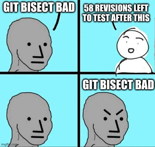 NPC Meme | GIT BISECT BAD; 58 REVISIONS LEFT TO TEST AFTER THIS; GIT BISECT BAD | image tagged in npc meme | made w/ Imgflip meme maker