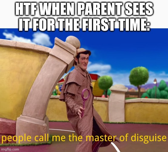 Master of Disguise (Lazy Town) | HTF WHEN PARENT SEES IT FOR THE FIRST TIME: | image tagged in master of disguise lazy town | made w/ Imgflip meme maker