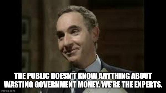Government Waste | THE PUBLIC DOESN'T KNOW ANYTHING ABOUT WASTING GOVERNMENT MONEY. WE'RE THE EXPERTS. | image tagged in yes minister,sir humphrey,government waste,wasting money,civil service,expert | made w/ Imgflip meme maker