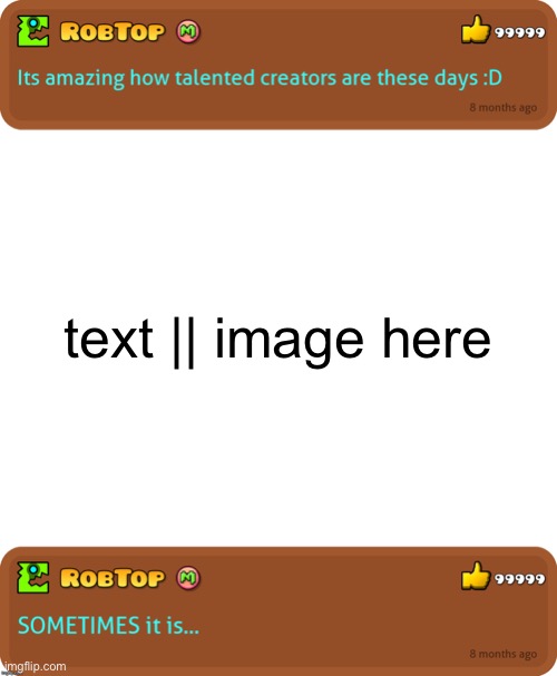 haha RobTop go brrr | text || image here | image tagged in robtop it s amazing | made w/ Imgflip meme maker