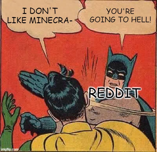 Seriously Reddit, why? | I DON'T LIKE MINECRA-; YOU'RE GOING TO HELL! REDDIT | image tagged in memes,batman slapping robin | made w/ Imgflip meme maker