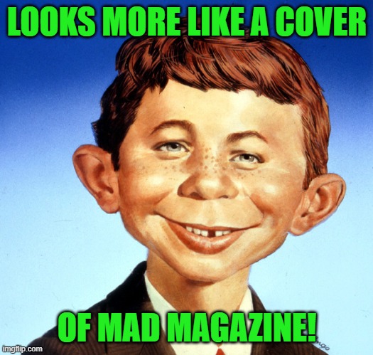 Mad Magazine Alfred Neuman | LOOKS MORE LIKE A COVER OF MAD MAGAZINE! | image tagged in mad magazine alfred neuman | made w/ Imgflip meme maker