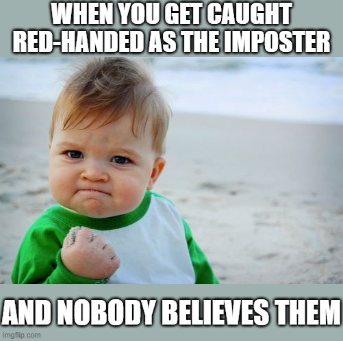 Success Kid Original | WHEN YOU GET CAUGHT RED-HANDED AS THE IMPOSTER; AND NOBODY BELIEVES THEM | image tagged in memes,success kid original,among us | made w/ Imgflip meme maker