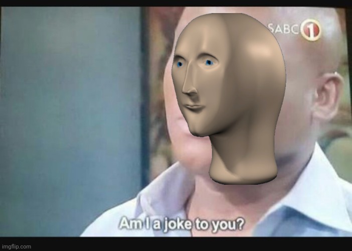 Am I a joke to you? | image tagged in am i a joke to you | made w/ Imgflip meme maker