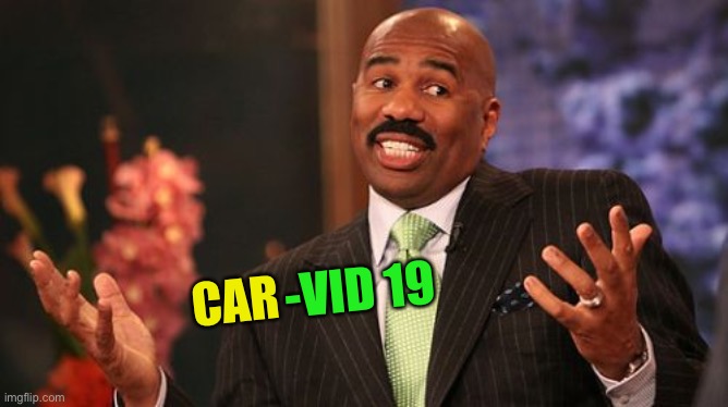 Steve Harvey Meme | -VID 19 CAR | image tagged in memes,steve harvey | made w/ Imgflip meme maker