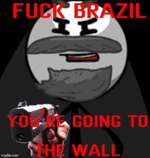 Fuck Brazil | image tagged in fuck brazil | made w/ Imgflip meme maker