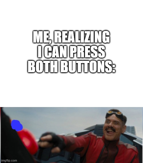 ME, REALIZING I CAN PRESS BOTH BUTTONS: | made w/ Imgflip meme maker