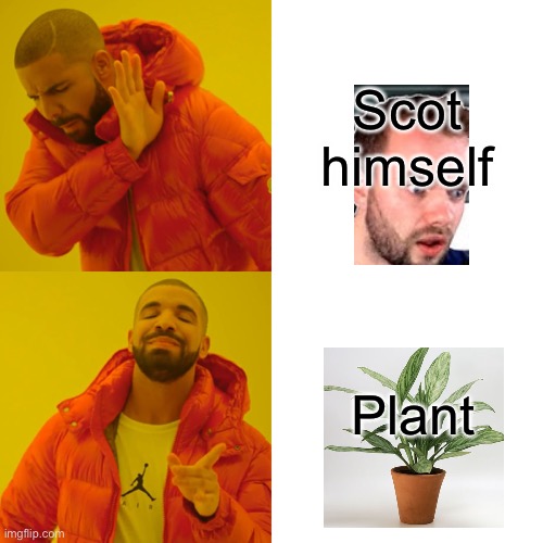 Drake Hotline Bling Meme | Scot himself; Plant | image tagged in memes,drake hotline bling | made w/ Imgflip meme maker