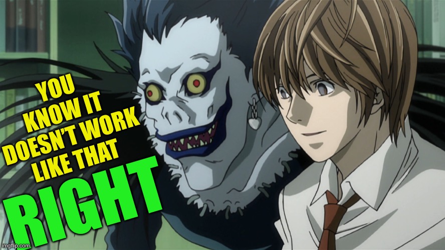 Light and Ryuk | YOU KNOW IT DOESN’T WORK LIKE THAT RIGHT | image tagged in light and ryuk | made w/ Imgflip meme maker