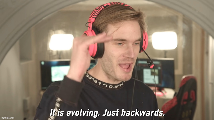 Its evolving just backwards | image tagged in its evolving just backwards | made w/ Imgflip meme maker