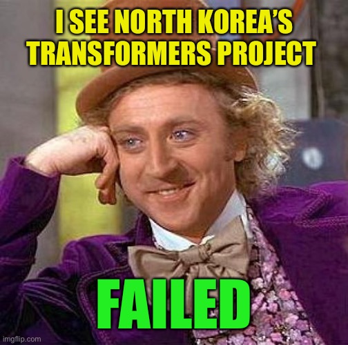 Creepy Condescending Wonka Meme | I SEE NORTH KOREA’S TRANSFORMERS PROJECT FAILED | image tagged in memes,creepy condescending wonka | made w/ Imgflip meme maker