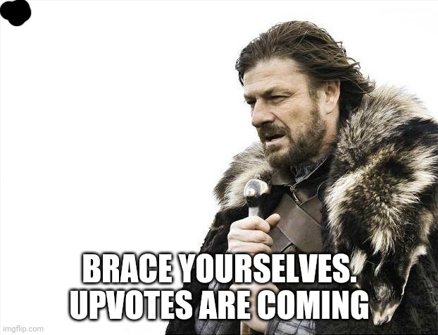 Give me the upvotes so I could have 160k | DAY 1 OF UPVOTEBEGGING; BRACE YOURSELVES. UPVOTES ARE COMING | image tagged in memes,brace yourselves x is coming | made w/ Imgflip meme maker