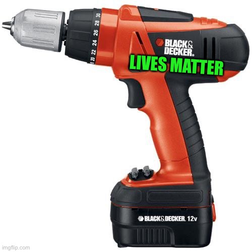 drill | LIVES MATTER | image tagged in drill | made w/ Imgflip meme maker