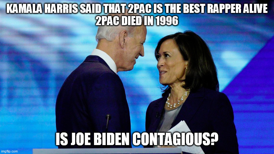 Joe Biden Contagious | KAMALA HARRIS SAID THAT 2PAC IS THE BEST RAPPER ALIVE
2PAC DIED IN 1996; IS JOE BIDEN CONTAGIOUS? | image tagged in joe biden,kamala harris,2020 election | made w/ Imgflip meme maker