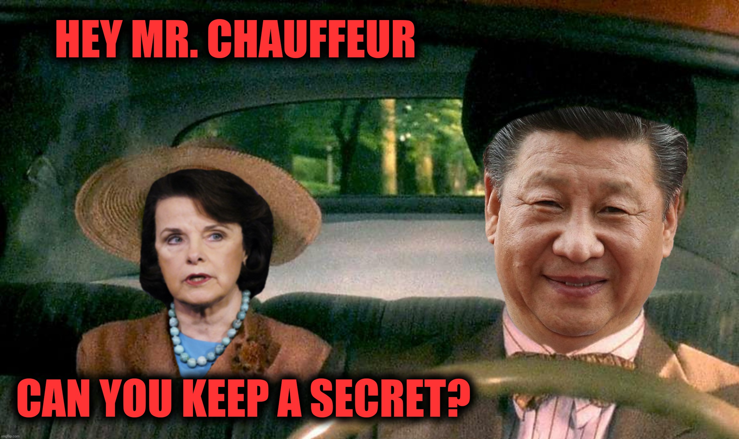 Bad Photoshop Sunday presents:  Driving Miss Crazy | HEY MR. CHAUFFEUR; CAN YOU KEEP A SECRET? | image tagged in bad photoshop sunday,dianne feinstein,xi jinping,driving miss daisy | made w/ Imgflip meme maker