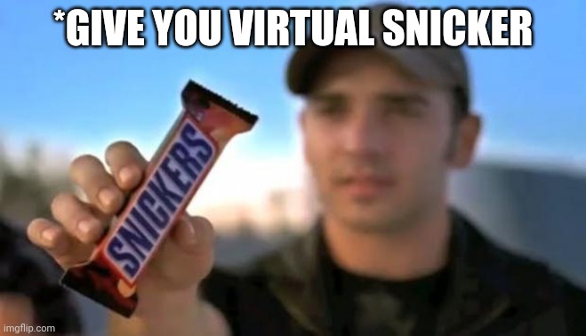 snickers | *GIVE YOU VIRTUAL SNICKER | image tagged in snickers | made w/ Imgflip meme maker