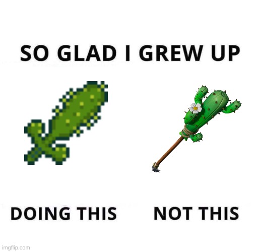 Minecraft and Terraria are better than Fortnite! | image tagged in so glad i grew up doing this | made w/ Imgflip meme maker