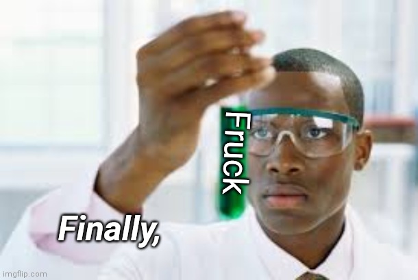 FINALLY | Finally, Fruck | image tagged in finally | made w/ Imgflip meme maker