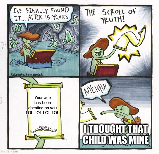 We all knew it was true | Your wife has been cheating on you LOL LOL LOL LOL; I THOUGHT THAT CHILD WAS MINE | image tagged in memes,the scroll of truth | made w/ Imgflip meme maker