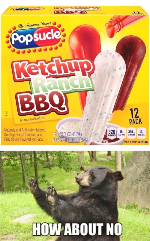 How about no: Ketchup, Ranch, and BBQ popsicles | image tagged in memes,how about no bear,funny,meme,popsicle,cursed image | made w/ Imgflip meme maker