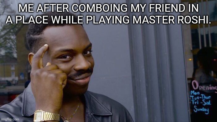 hahahahahahaha | ME AFTER COMBOING MY FRIEND IN A PLACE WHILE PLAYING MASTER ROSHI. | image tagged in memes,roll safe think about it | made w/ Imgflip meme maker