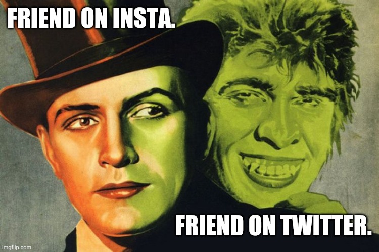 Jekyll & Hyde | FRIEND ON INSTA. FRIEND ON TWITTER. | image tagged in jekyll hyde | made w/ Imgflip meme maker