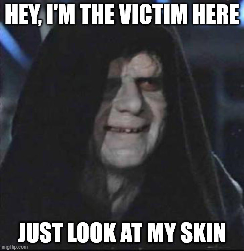 Sidious Error Meme | HEY, I'M THE VICTIM HERE; JUST LOOK AT MY SKIN | image tagged in memes,sidious error,skin | made w/ Imgflip meme maker