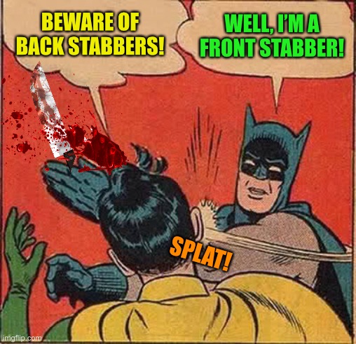 Batman Slapping Robin Meme | BEWARE OF BACK STABBERS! WELL, I’M A FRONT STABBER! SPLAT! | image tagged in memes,batman slapping robin | made w/ Imgflip meme maker
