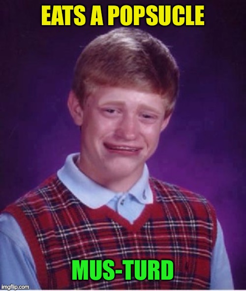 Sad brian | EATS A POPSUCLE MUS-TURD | image tagged in sad brian | made w/ Imgflip meme maker