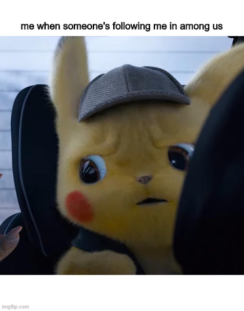 Unsettled detective pikachu | me when someone's following me in among us | image tagged in unsettled detective pikachu,among us | made w/ Imgflip meme maker