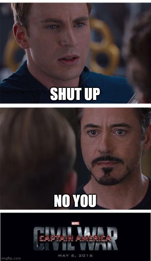 Marvel Civil War 1 | SHUT UP; NO YOU | image tagged in memes,marvel civil war 1 | made w/ Imgflip meme maker