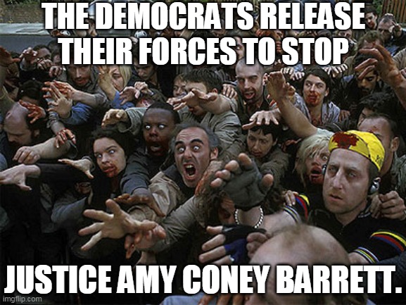 Washington Approaching | THE DEMOCRATS RELEASE THEIR FORCES TO STOP; JUSTICE AMY CONEY BARRETT. | image tagged in zombies,scotus,amy coney barrett,catholicism,abortion,msm | made w/ Imgflip meme maker
