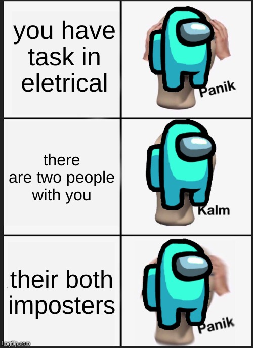 Panik Kalm Panik |  you have task in eletrical; there are two people with you; their both imposters | image tagged in memes,panik kalm panik | made w/ Imgflip meme maker