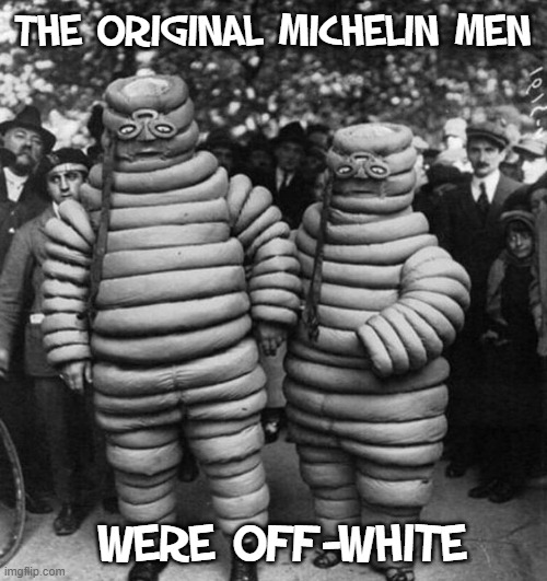 Michelin Men | The original Michelin men were off-white | image tagged in michelin men | made w/ Imgflip meme maker