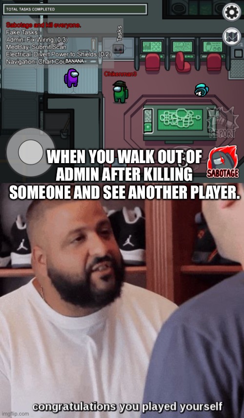 Everyone who plays among us feels this pain. | BANANA; WHEN YOU WALK OUT OF ADMIN AFTER KILLING SOMEONE AND SEE ANOTHER PLAYER. | image tagged in congratulations you played yourself | made w/ Imgflip meme maker