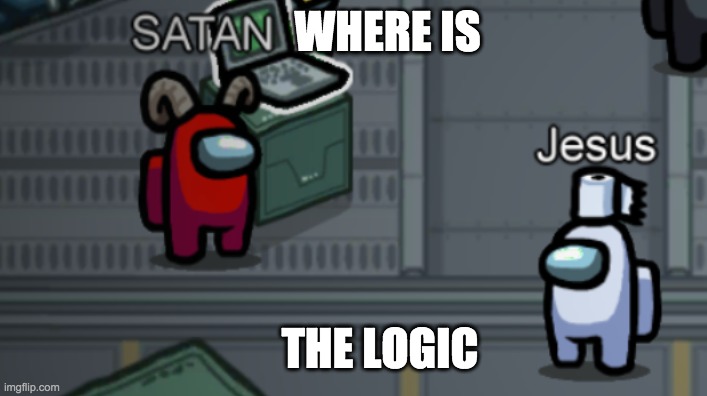 WHERE IS; THE LOGIC | image tagged in memes,illogical,satanism,jesus christ | made w/ Imgflip meme maker
